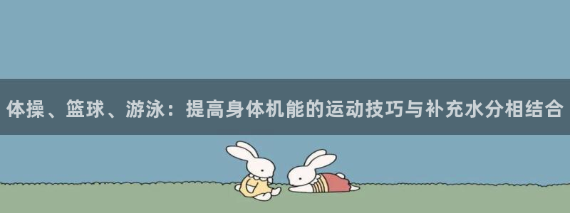 即嗨体育：体操、篮球、游泳：提高身体机能的运动技巧与补充水分相结合